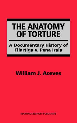 The Anatomy of Torture: A Documentary History of Filartiga v. Pena-Irala de William J Aceves