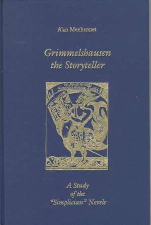 Grimmelshausen the Storyteller – A Study of the `Simplician` Novels de Alan Menhennet