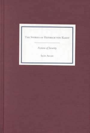 The Stories of Heinrich von Kleist – Fictions of Security de Seán Allan