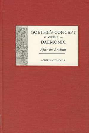 Goethe′s Concept of the Daemonic – After the Ancients de Angus Nicholls