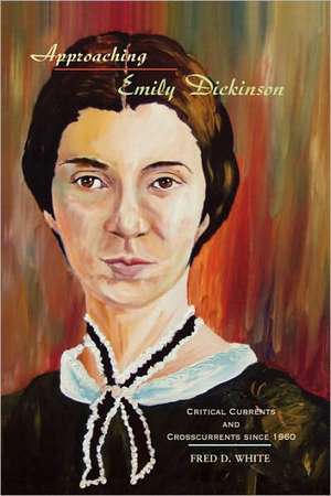 Approaching Emily Dickinson – Critical Currents and Crosscurrents since 1960 de Fred D. White