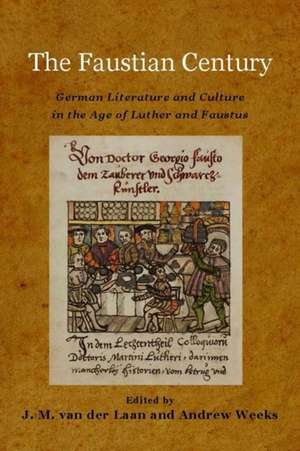 The Faustian Century – German Literature and Culture in the Age of Luther and Faustus de J. M. Van Der Laan