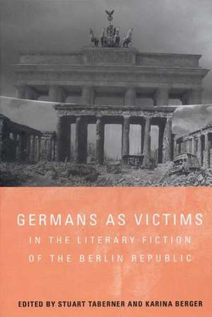 Germans as Victims in the Literary Fiction of the Berlin Republic de Stuart Taberner