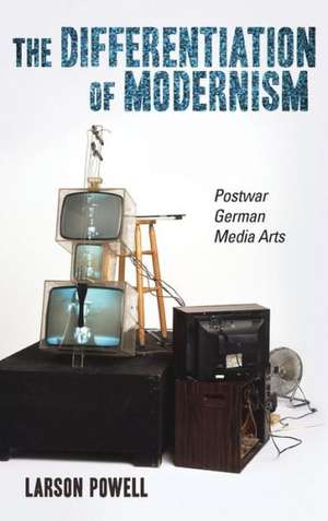 The Differentiation of Modernism – Postwar German Media Arts de Larson Powell