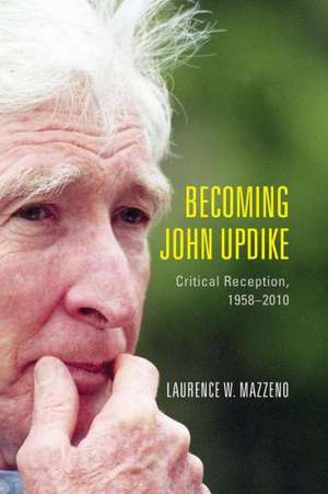 Becoming John Updike – Critical Reception, 1958–2010 de Laurence W. Mazzeno