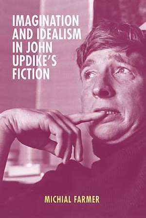 Imagination and Idealism in John Updike`s Fiction de Michial Farmer