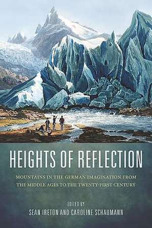 Heights of Reflection – Mountains in the German Imagination from the Middle Ages to the Twenty–First Century de Sean M. Ireton