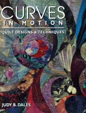 Curves in Motion. Quilt Designs & Techniques - Print on Demand Edition de Judy B. Dales