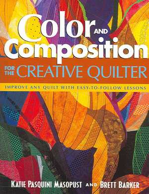 Color and Composition for the Creative Quilter: Improve Any Quilt with Easy-To-Follow Lessons de Katie Pasquini Masopust