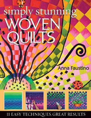 Simply Stunning Woven Quilts: 11 Easy Techniques, Great Results [With Patterns] de Anna Faustino