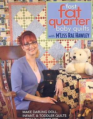 Fast, Fat Quarter Baby Quilts with M'Liss Rae Hawley: Make Darling Doll, Infant, & Toddler Quilts - Bonus Layette Set de M'Liss Rae Hawley