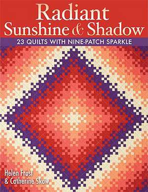 Radiant Sunshine & Shadow: 23 Quilts with Nine-Patch Sparkle de Helen Frost