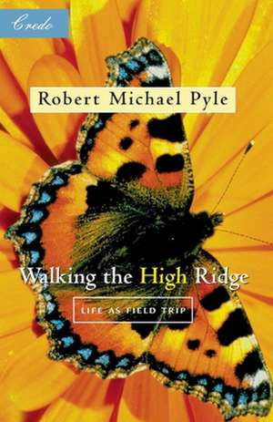 Walking the High Ridge: Life as a Field Trip de Robert Michael Pyle