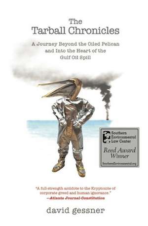 The Tarball Chronicles: A Journey Beyond the Oiled Pelican and Into the Heart of the Gulf Oil Spill de David Gessner