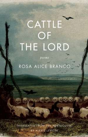 Cattle of the Lord: Poems de Rosa Alice Branco