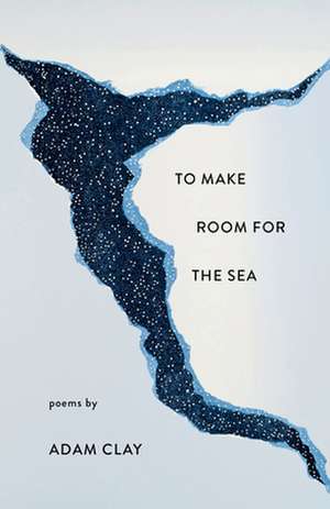 To Make Room for the Sea de Adam Clay