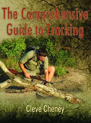 The Comprehensive Guide to Tracking Skills: How to Track Animals and Humans by Using All the Senses and Logical Reasoning de Cleve Cheney