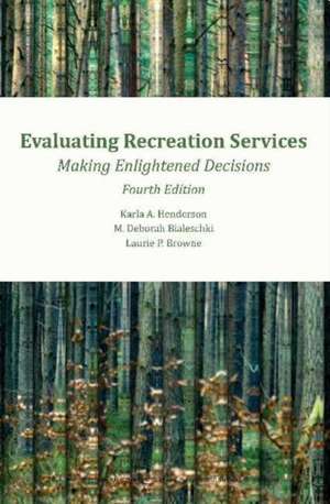 Evaluating Recreation Services, 4th Ed.: Making Enlightened Decisions de Karla A Henderson