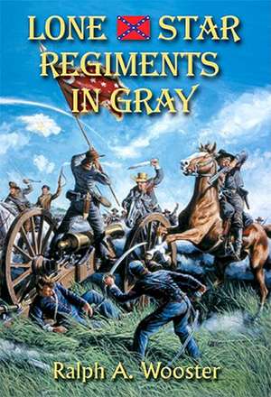 Lone Star Regiments in Gray de Ralph A. Wooster