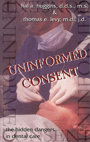 Uninformed Consent: The Hidden Dangers in Dental Care de Hal A. Huggins