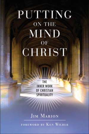 Putting on the Mind of Christ: The Inner Work of Christian Spirituality de Jim Marion