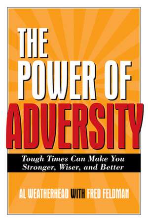 Power of Adversity: Tough Times Can Make You Stonger, Wiser, and Better de Al Weatherhead