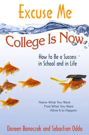 Excuse Me, College Is Now: How to Be a Success in School and in Life de Doreen Banaszak