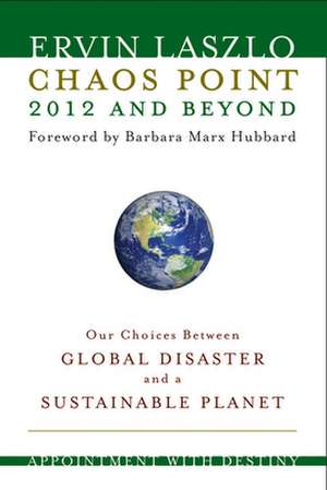 Chaos Point 2012 and Beyond: Our Choices Between Global Disaster and a Sustainable Planet de Ervin Laszlo