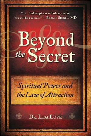 Beyond the Secret: Spiritual Power and the Law of Attraction de Lisa Love