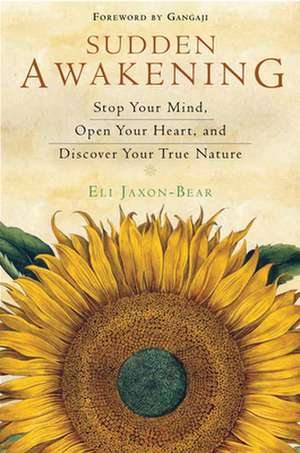 Sudden Awakening: Stop Your Mind, Open Your Heart, and Discover Your True Nature de Eli Jaxon-Bear