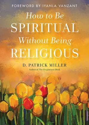 How to Be Spiritual Without Being Religious de D. Patrick Miller