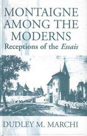 Montaigne Amongst the Moderns: Receptions of the Essays de D M Marchi