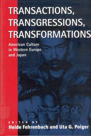 Transactions, Transgressions, Transformation: American Culture in Western Europe and Japan de Heide Fehrenbach