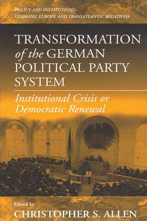 Transformation of the German Political Party System: Institutional Crisis or Democratic Renewal de Christopher S. Allen