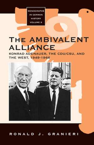 The Ambivalent Alliance: Konrad Adenauer, the Cdu/CSU, and the West, 1949-1966 de Ronald J. Granieri