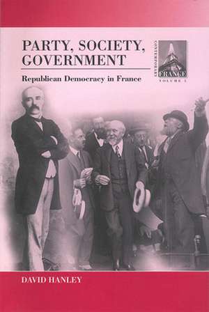 Party, Society, Government: Republican Democracy in France de D. L. Hanley