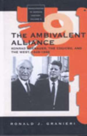 The Ambivalent Alliance: Konrad Adenauer, the Cdu/CSU, and the West, 1949-1966 de Ronald J. Granieri