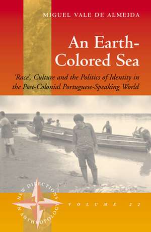 An Earth-Colored Sea: 'Race', Culture and the Politics of Identity in the Post-Colonial Portuguese-Speaking World de Miguel Vale De Almeida