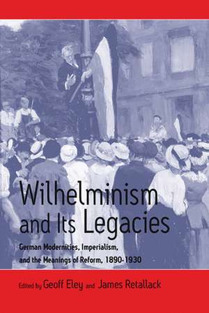 Wilhelminism and Its Legacies de G. Eley