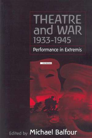 Theatre and War 1933-1945: Performance in Extremis de Michael Balfour