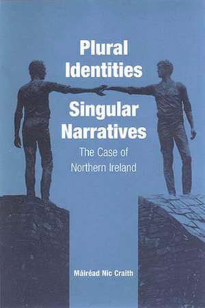 Plural Identities - Singular Narratives: The Case of Northern Ireland de Mairead Nic Craith