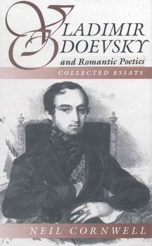 Vladimir Odoevsky and Romantic Poetics: Collected Essays de Neil Cornwell