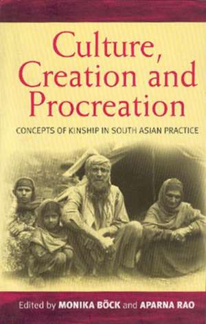 Culture, Creation, and Procreation: Concepts of Kinship in South Asian Practice de Monika Bock