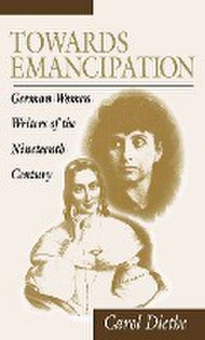 Towards Emancipation: German Women Writers of the Nineteenth Century de Carol Diethe