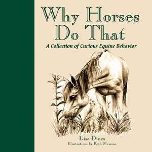 Why Horses Do That: A Collection of Curious Equine Behavior de Lisa Dines