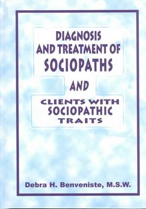 Diagnosis and Treatment of Sociopaths and Clients with Sociopathic Traits de Debra H. Benveniste