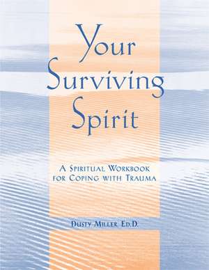 Your Surviving Spirit: A Spiritual Workbook for Coping With Trauma de Dusty Miller