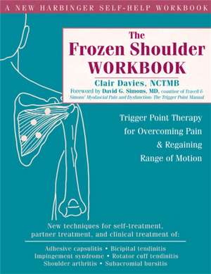 The Frozen Shoulder Workbook: Trigger Point Therapy for Overcoming Pain & Regaining Range of Motion de Clair Davies