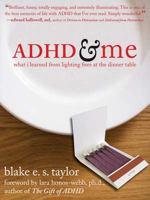 ADHD and Me: What I Learned from Lighting Fires at the Dinner Table de Blake E. S. Taylor