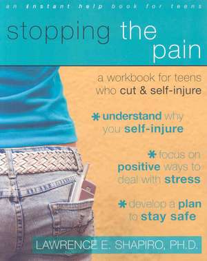 Stopping the Pain: A Workbook for Teens Who Cut and Self-Injure de PhD Shapiro, Lawrence E.